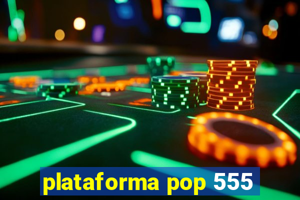 plataforma pop 555